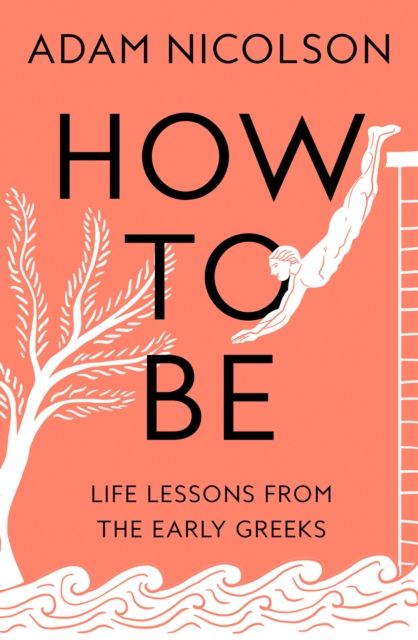 How to be : life lessons from the early Greeks