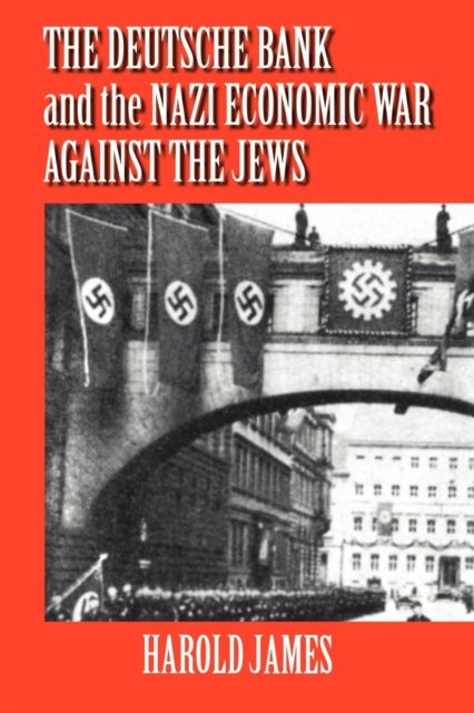 The Deutsche Bank and the Nazi Economic War against the Jews : The Expropriation of Jewish-Owned Property