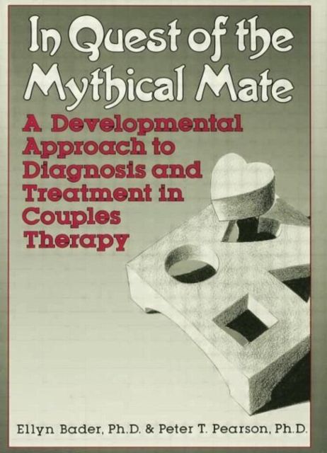 In Quest of the Mythical Mate : A Developmental Approach To Diagnosis And Treatment In Couples Therapy