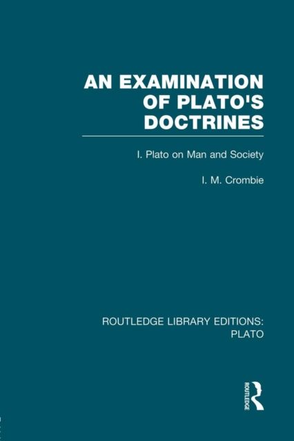An Examination of Plato's Doctrines (RLE: Plato) : Volume 1 Plato on Man and Society