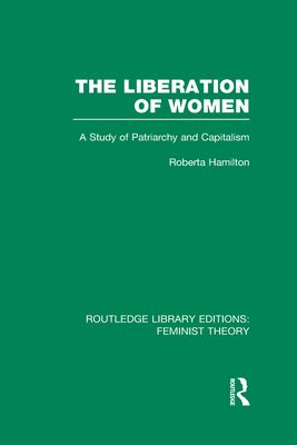The Liberation of Women (RLE Feminist Theory) : A Study of Patriarchy and Capitalism