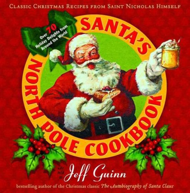 Santa'S North Pole Cookbook : Classic Christmas Recipes from Saint Nicholas Himself