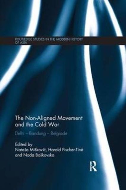 The Non-Aligned Movement and the Cold War : Delhi - Bandung - Belgrade