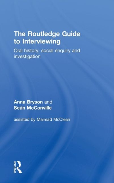 The Routledge Guide to Interviewing : Oral History, Social Enquiry and Investigation