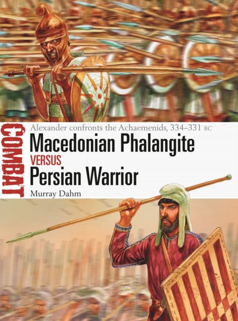 Macedonian Phalangite vs Persian Warrior : Alexander confronts the Achaemenids, 334?331 BC