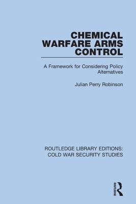 Chemical Warfare Arms Control : A Framework for Considering Policy Alternatives