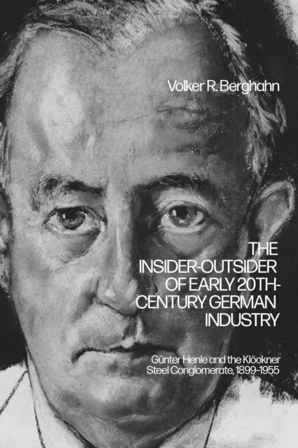 The Insider-Outsider of Early 20th-Century German Industry : Gunter Henle and the Klockner Steel Conglomerate, 1899–1955