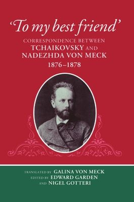 'To My Best Friend' : Correspondence between Tchaikovsky and Nadezhda von Meck, 1876-1878