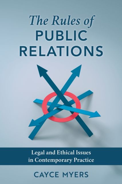 The Rules of Public Relations : Legal and Ethical Issues in Contemporary Practice