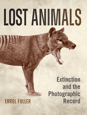 Lost animals : extinction and the photographic record