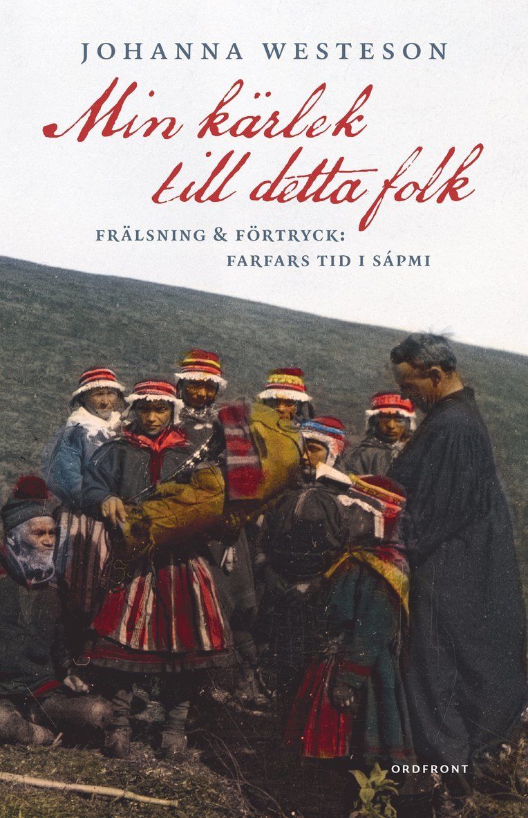 Min kärlek till detta folk : frälsning & förtryck : farfars tid i Sápmi
