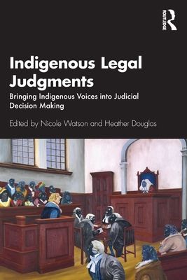 Indigenous Legal Judgments : Bringing Indigenous Voices into Judicial Decision Making