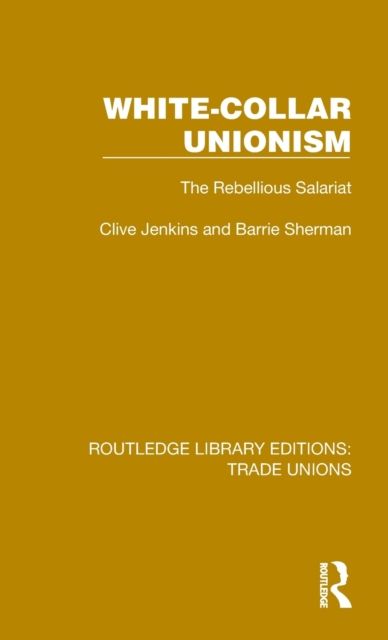 White-Collar Unionism : The Rebellious Salariat