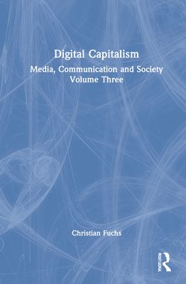 Digital Capitalism : Media, Communication and Society Volume Three