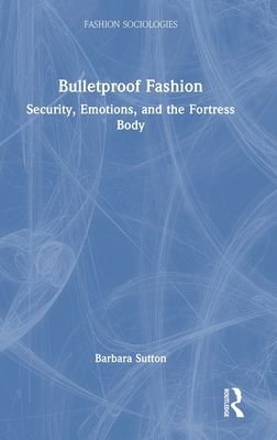 Bulletproof Fashion : Security, Emotions, and the Fortress Body