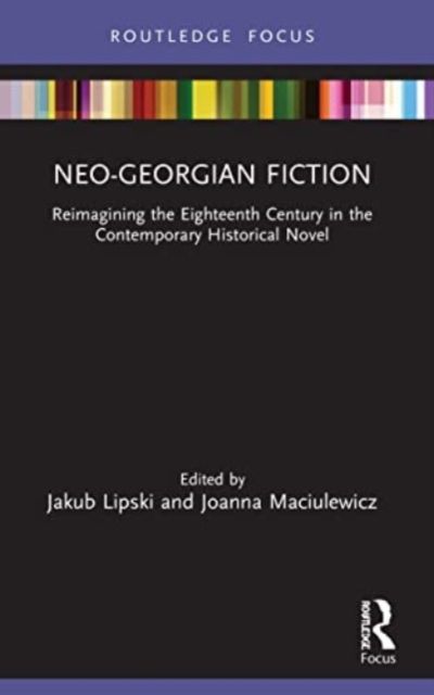 Neo-Georgian Fiction : Reimagining the Eighteenth Century in the Contemporary Historical Novel