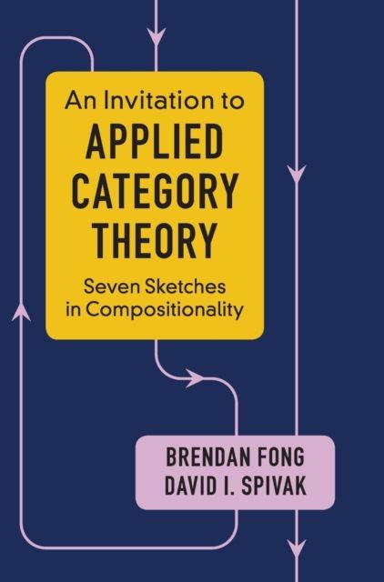 An Invitation to Applied Category Theory : Seven Sketches in Compositionality