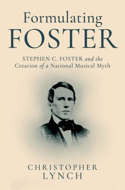 Formulating Foster : Stephen C. Foster and the Creation of a National Musical Myth