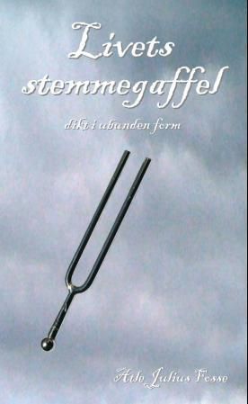 Livets stemmegaffel : toner i møte med livet : dikt i ubunden form