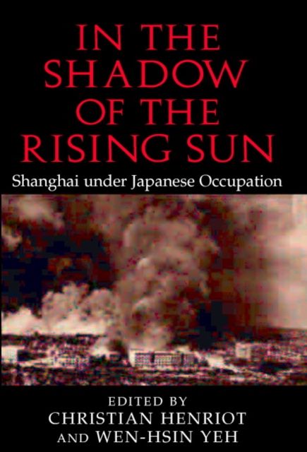 In the Shadow of the Rising Sun : Shanghai under Japanese Occupation