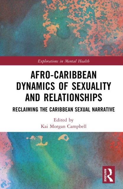 Afro-Caribbean Dynamics of Sex and Relationships : Reclaiming the Caribbean Sexual Narrative