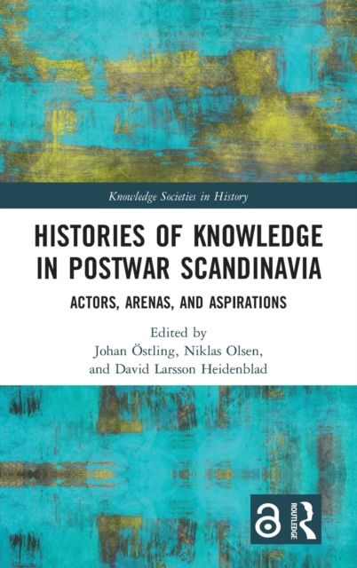 Histories of Knowledge in Postwar Scandinavia : Actors, Arenas, and Aspirations