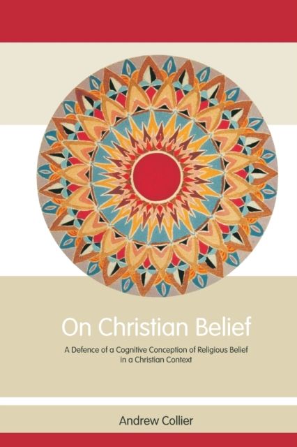 On Christian Belief : A Defence of a Cognitive Conception of Religious Belief in a Christian Context