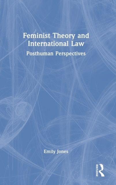 Feminist Theory and International Law : Posthuman Perspectives