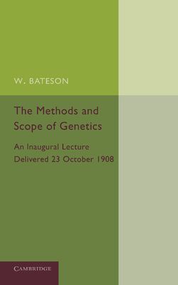 The Methods and Scope of Genetics : An Inaugural Lecture Delivered 23 October 1908