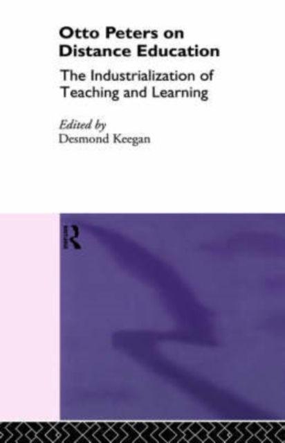 Otto Peters on Distance Education : The Industrialization of Teaching and Learning