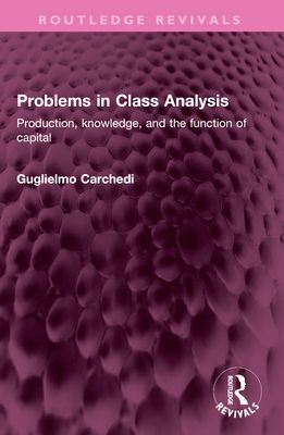 Problems in Class Analysis : Production, knowledge, and the function of capital
