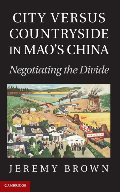 City Versus Countryside in Mao's China : Negotiating the Divide