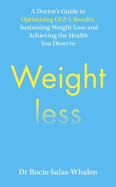 Weightless : A Doctor’s Guide to Optimising GLP-1 Results, Sustaining Weight Loss and Achieving the Health You Deserve