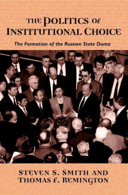 The Politics of Institutional Choice : The Formation of the Russian State Duma