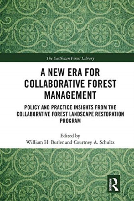 A New Era for Collaborative Forest Management : Policy and Practice insights from the Collaborative Forest Landscape Restoration Program