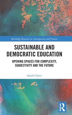 Sustainable and Democratic Education : Opening Spaces for Complexity, Subjectivity and the Future