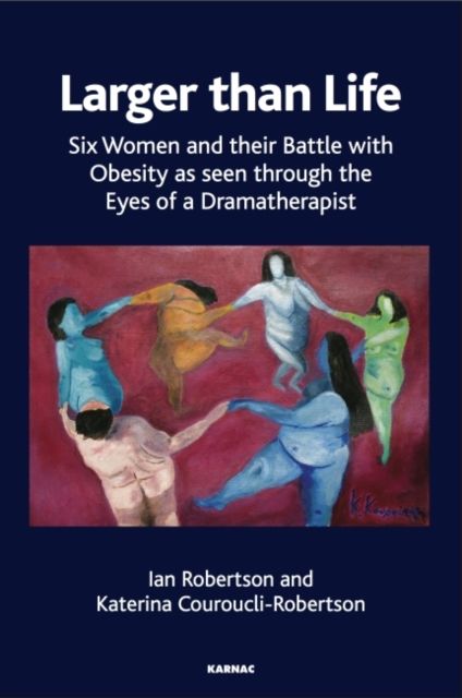 Larger than Life : Six Women and their Battle with Obesity as seen through the Eyes of a Dramatherapist