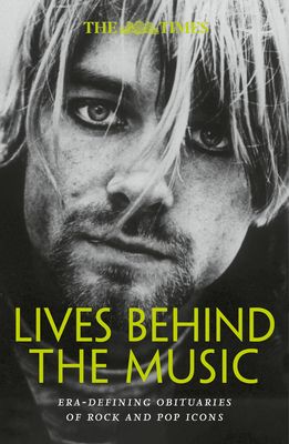 The Times Lives Behind the Music : Era-Defining Obituaries of Rock and Pop Music Icons