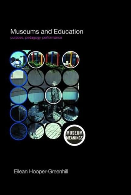 Museums and Education : Purpose, Pedagogy, Performance