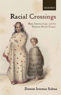 Racial Crossings : Race, Intermarriage, and the Victorian British Empire