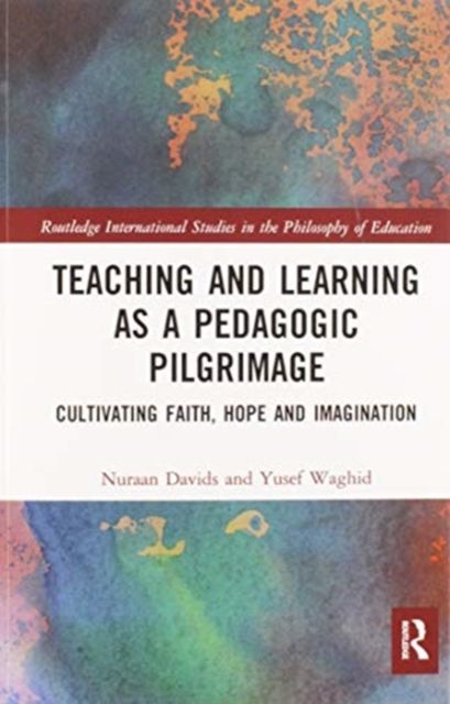 Teaching and Learning as a Pedagogic Pilgrimage : Cultivating Faith, Hope and Imagination