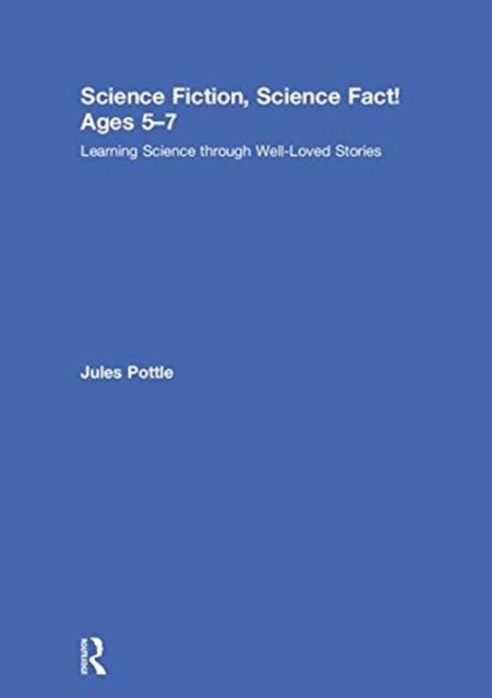 Science Fiction, Science Fact! Ages 5-7 : Learning Science through Well-Loved Stories