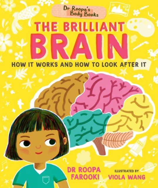 Dr Roopa's Body Books: The Brilliant Brain : Learn all about how to look after your brain in this fun and fact-packed introduction to anatomy series for readers age 5, 6, 7, 8