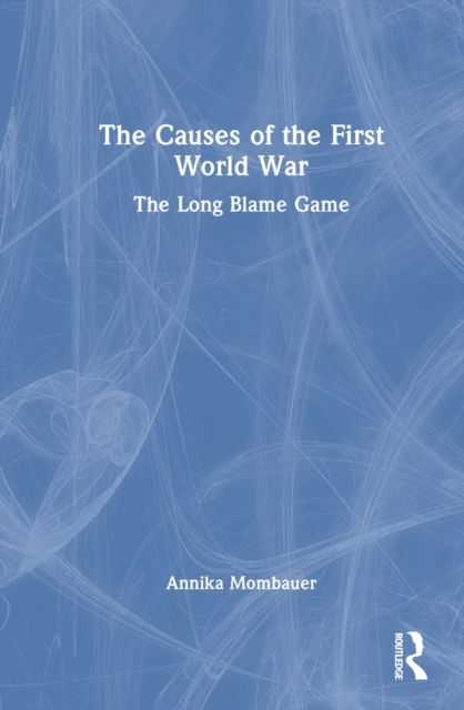 The Causes of the First World War : The Long Blame Game