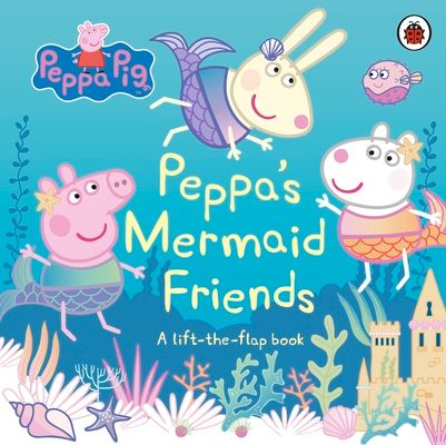 Peppa Pig: Peppa's Mermaid Friends : A Lift-the-Flap Book