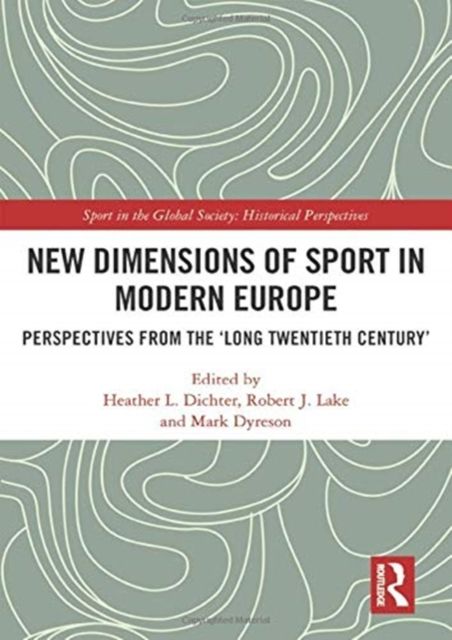 New Dimensions of Sport in Modern Europe : Perspectives from the ‘Long Twentieth Century’
