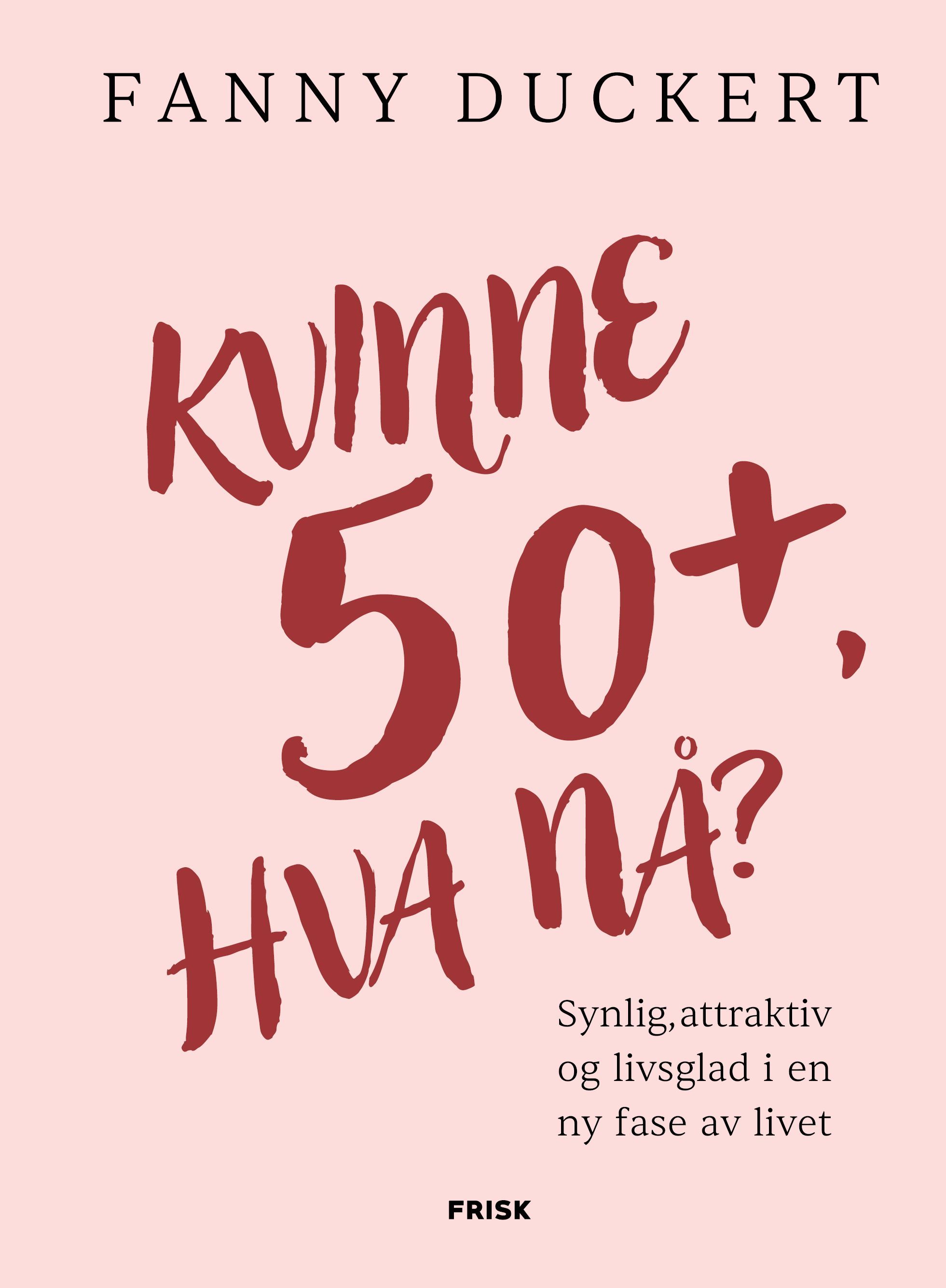 Kvinne 50+, hva nå? : synlig, attraktiv og livsglad i en ny fase av livet