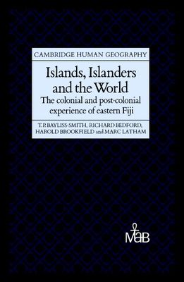 Islands, Islanders and the World : The Colonial and Post-colonial Experience of Eastern Fiji