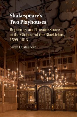 Shakespeare's Two Playhouses : Repertory and Theatre Space at the Globe and the Blackfriars, 1599–1613