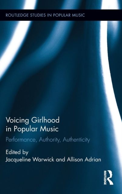 Voicing Girlhood in Popular Music : Performance, Authority, Authenticity